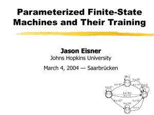 Parameterized Finite-State Machines and Their Training Jason Eisner Johns Hopkins University
